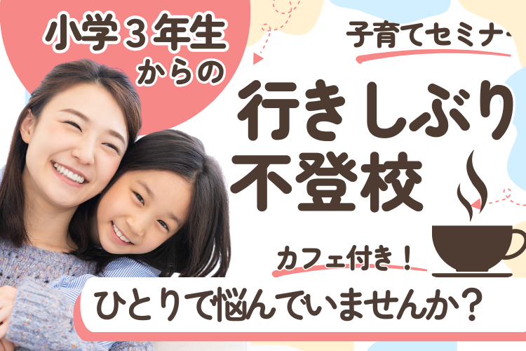 素敵なカフェで話そう！小学３年生からの【行きしぶり・不登校・子育て難しいと思ってる方】：子育てセミナー　